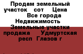 Продам земельный участок 30сот. › Цена ­ 450 - Все города Недвижимость » Земельные участки продажа   . Удмуртская респ.,Глазов г.